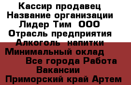 Кассир-продавец › Название организации ­ Лидер Тим, ООО › Отрасль предприятия ­ Алкоголь, напитки › Минимальный оклад ­ 23 000 - Все города Работа » Вакансии   . Приморский край,Артем г.